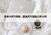 惠来今天气预报，惠来天气预报15天30天？