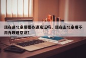 现在进北京需要办进京证吗，现在去北京用不用办理进京证？