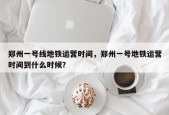 郑州一号线地铁运营时间，郑州一号地铁运营时间到什么时候？