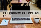 斯里兰卡气预报15天？斯里兰卡天气一年四季？
