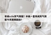 早间cctv天气预报？中央一套早间天气预报今天视频回放？