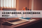 北京市限行最新时间表，北京市限行最新时间表2022？