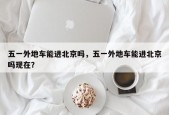 五一外地车能进北京吗，五一外地车能进北京吗现在？