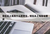 现在去上海有什么新规定，现在去上海有啥要求