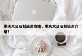重庆大足石刻旅游攻略，重庆大足石刻旅游介绍？