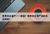 世界文化遗产一一故宫？世界文化遗产资料大全故宫？