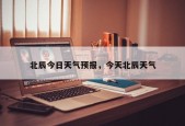 北辰今日天气预报，今天北辰天气