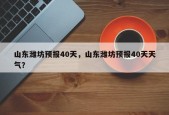 山东潍坊预报40天，山东潍坊预报40天天气？