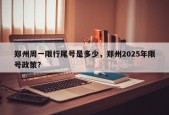 郑州周一限行尾号是多少，郑州2025年限号政策？