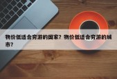物价低适合穷游的国家？物价低适合穷游的城市？