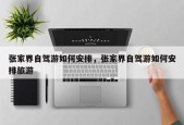 张家界自驾游如何安排，张家界自驾游如何安排旅游