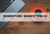 潍坊城区天气预报？潍坊城区天气预报15天？