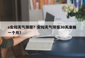 a安阳天气预报？安阳天气预报30天准确 一个月？