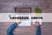 太原封路最新通知，太原封了吗