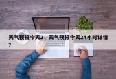 天气预报今天2，天气预报今天24小时详情？