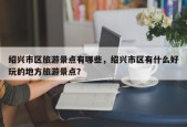 绍兴市区旅游景点有哪些，绍兴市区有什么好玩的地方旅游景点？