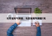 马家镇天气预报，马家镇天气预报7天