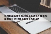 郑州机动车限号2023年最新消息？郑州机动车限号2023年最新消息及时间？