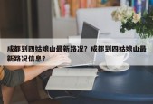 成都到四姑娘山最新路况？成都到四姑娘山最新路况信息？