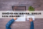 深圳蛇口码头到澳门船票时刻表，深圳蛇口码头去澳门的船时刻表？