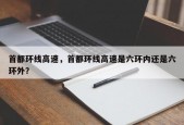 首都环线高速，首都环线高速是六环内还是六环外？