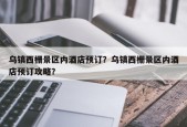乌镇西栅景区内酒店预订？乌镇西栅景区内酒店预订攻略？