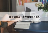 限号到几点，现在限号到几点？